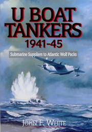 U-Boat Tankers, 1941-45: Submarine Suppliers to Atlantic Wolf Packs John F. White