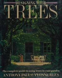 Designing With TREES: The Complete Guide to using trees in your Garden. by Paul Anthony & Rees Yvonne: