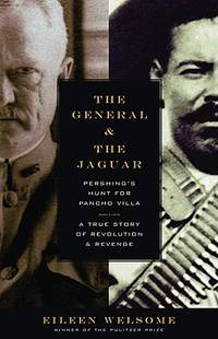 The General and the Jaguar: Pershing's Hunt for Pancho Villa: A True Story of Revolution & Revenge