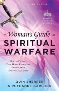 A Woman's Guide to Spiritual Warfare: How to Protect Your Home, Family and Friends from Spiritual...