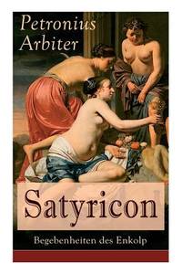 Satyricon: Begebenheiten Des Enkolp (Vollstandige Deutsche Ausgabe - Band 1&2)