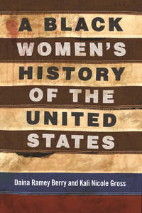 A Black Women&#039;s History of the United States (Revsioning American History) by Daina Ramey Berry,Kali Nicole Gross - March 2021