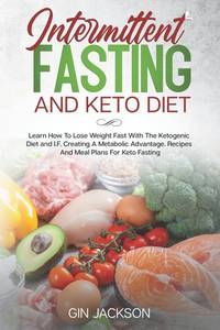 Intermittent Fasting And Keto Diet: Learn How To Lose Weight Fast With The Ketogenic Diet and...