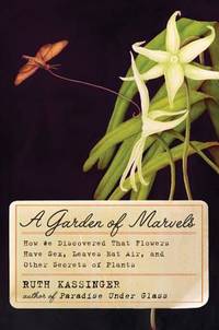 A Garden of Marvels: How We Discovered that Flowers Have Sex, Leaves Eat Air, and Other Secrets...