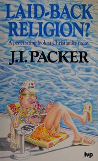 Laid-back Religion?: Penetrating Look at Christianity Today by J.I. Packer - 02/17/1989