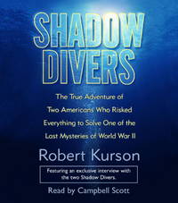 Shadow Divers: The True Adventure of Two Americans Who Risked Everything to Solve One of the Last Mysteries of World War II by Kurson, Robert