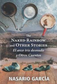 The Naked Rainbow and Other Stories El Arco Iris Desnudo Y Otros Cuentos