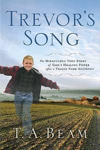 Trevor's Song: The Miraculous True Story of a Tragic Farm Accident, a Father's Love, and One...