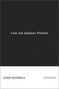 I Am Not Jackson Pollock by John Haskell - First Edition - 2003 - from Karl W. Theis & Sons (SKU: 008848)