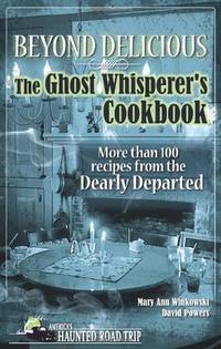 Beyond Delicious: The Ghost Whisperer's Cookbook: More than 100 Recipes from the Dearly Departed