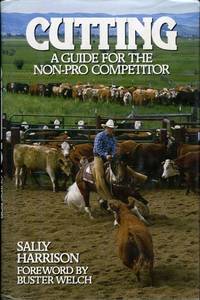 Cutting. A Guide for the Non-Pro Competitor. Foreword by Buster Welch.