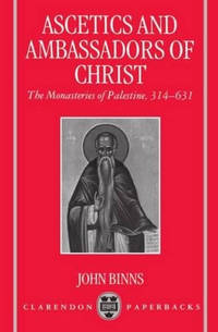 Ascetics and Ambassadors of Christ: The Monasteries of Palestine 314-631