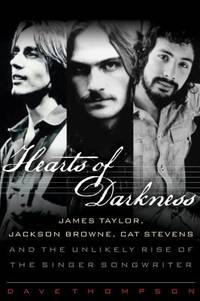 Hearts of Darkness : James Taylor, Jackson Browne, Cat Stevens, and the Unlikely Rise of the...