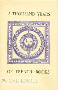 THOUSAND YEARS OF FRENCH BOOKS, CATALOGUE OF AN EXHIBITION OF MANUSCRIPTS, FIRST EDITIONS AND BINDINGS.|A