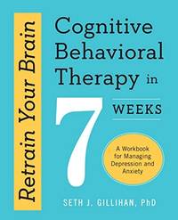 Retrain Your Brain: Cognitive Behavioral Therapy in 7 Weeks: A Workbook for Managing Depression...