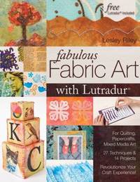 Fabulous Fabric Art with Lutradur : For Quilting, Papercrafts, Mixed Media Art 27 Techniques and...