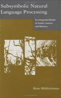 Subsymbolic Natural Language Processing: An Integrated Model of Scripts, Lexicon and Memory (Neural Network Modeling &amp; Connectionism) (Neural Network Modeling and Connectionism) by Elman, Jeffrey