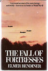 The Fall Of Fortresses: A Personal Account Of The Most Daring, And Deadly, American Air Battles Of W