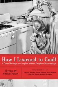 How I Learned to Cook: And Other Writings on Complex Mother-daughter Relationships: & Other...