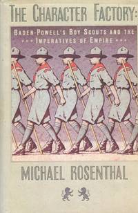 image of The Character Factory; Baden-Powell's Boy Scouts And The Imperatives Of Empire