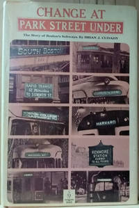 Change at Park Street Under:  The Story of Boston&#039;s Subways by Cudahy, Brian J - 1972