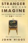 STRANGER THAN WE CAN IMAGINE An Alternative History of the 20Th Century