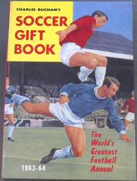 Charles Buchan&#039;s Soccer Gift Book : The World&#039;s Greatest Football Annual 1963 - 64 by Buchan, Charles - 1963