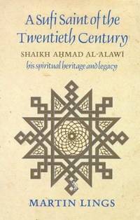 A Sufi Saint of the Twentieth Century: Shaikh Ahmad al-`Alawi : his spiritual heritage and legacy