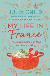 My Life in France: The Life Story of Julia Child â€“ 'Exuberant, affectionate and boundlessly charming' New York Times