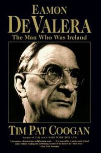 Eamon de Valera: The Man Who Was Ireland by Coogan, Tim Pat - 1996