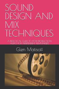 SOUND DESIGN AND MIX TECHNIQUES: A PRACTICAL GUIDE TO POST-PRODUCTION AUDIO FOR INDEPENDENT...