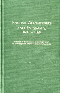 English Adventurers and Emigrants, 1609-1660: Abstracts of Examinations in the High Court of Admirality with Reference to Colonial America