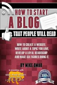 How to Start a Blog That People Will Read : How to Create a Website, Write about a Topic You...