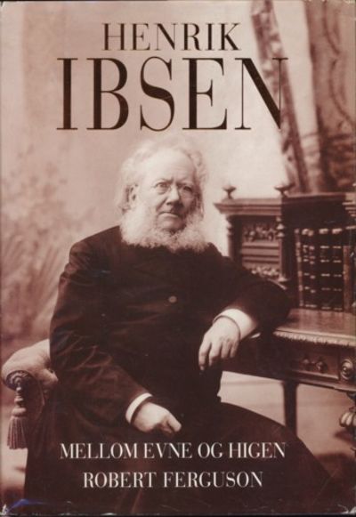 Henrik Ibsen. Mellom evne og higen