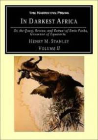 In Darkest Africa: Or the Quest, Rescue, and Retreat of Emin Governor of Equatoria by Henry M Stanley - 2001-07-01