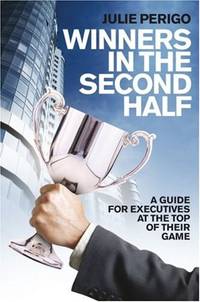 Winners in the Second Half: A Guide for Executives at the Top of their Game