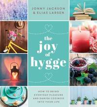 The Joy of Hygge : How to Bring Everyday Pleasure and Danish Coziness into Your Life by Elias Larsen; Jonny Jackson - 2017