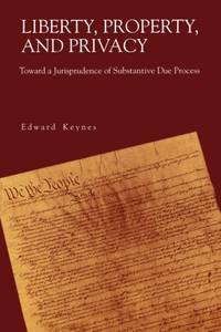 Liberty, Property, and Privacy : Toward a Jurisprudence of Substantive Due Process