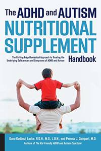 ADHD and Autism Nutritional Supplement Handbook: The Cutting-Edge Biomedical Approach to Treating...
