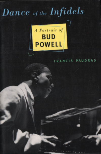 A DANCE OF THE INFIDELS. A Portrait of Bud Powell.