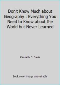 Don't Know Much about Geography : Everything You Need to Know about the World but Never Learned