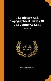 cover of The History and Topographical Survey of the County of Kent; Volume 9