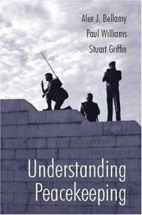 Understanding Peacekeeping by Stuart Griffin; Alex J. Bellamy; Paul Williams - 2004