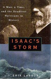 Isaac&#039;s Storm: A Man, A Time, And The Deadliest Hurricane In History by Larson Erik - 1999