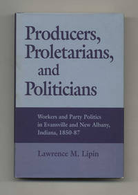 cover of Producers, Proletarians, and Politicians: Workers and Party Politics in Evansville and New Albany, Indiana, 1850-87 - 1st Edition/1st Printing