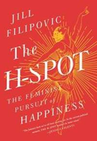 The H-Spot: The Feminist Pursuit of Happiness by Jill Filipovic - 2017-04-04