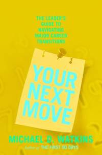 Your Next Move : The Leader's Guide to Navigating Major Career Transitions