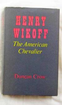 Henry Wikoff. The American Chevalier by Duncan Crow - 1st Edition - 1963 - from Adelaide Booksellers (SKU: BIB176954)
