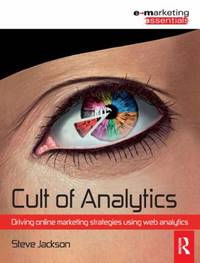 Cult of Analytics : Driving Online Marketing Strategies Using Web Analytics