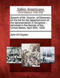 Speech of Mr. Clayton, of Delaware, on the Bill for the Apportionment of the Representation in...
